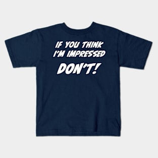 If you think I'm impressed don't sarcastic quote Kids T-Shirt